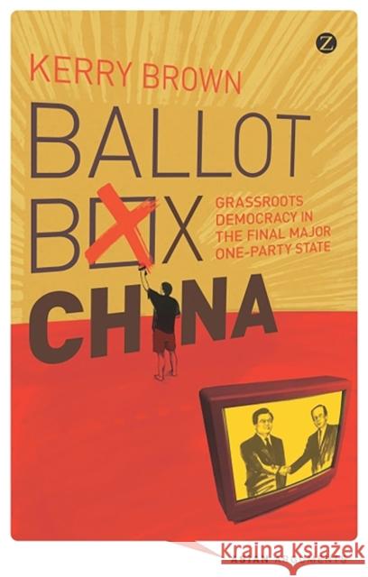 Ballot Box China: Grassroots Democracy in the Final Major One-Party State Brown, Kerry 9781848138193 Zed Books