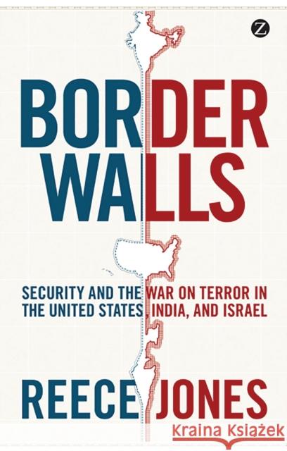 Border Walls: Security and the War on Terror in the United States, India, and Israel Jones, Reece 9781848138247 Zed Books