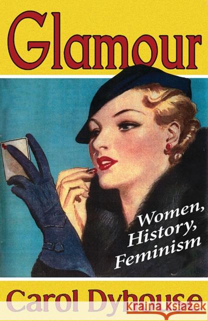 Glamour: Women, History, Feminism Dyhouse, Professor Carol 9781848138612