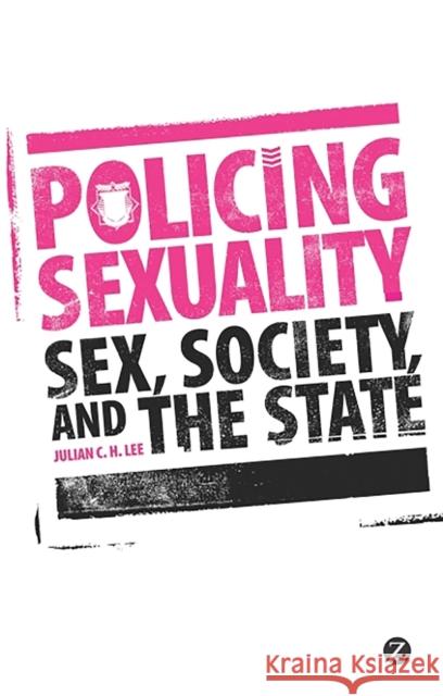 Policing Sexuality: Sex, Society, and the State Lee, Julian C. H. 9781848138964 Zed Books