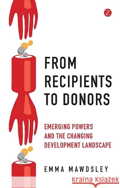 From Recipients to Donors: Emerging Powers and the Changing Development Landscape Mawdsley, Doctor Emma 9781848139473 0