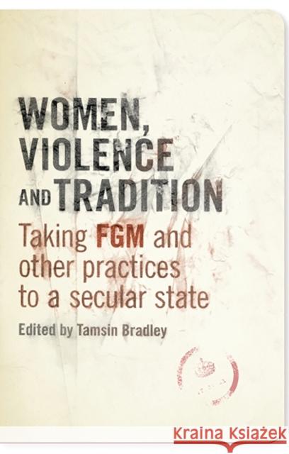 Women, Violence and Tradition: Taking FGM and Other Practices to a Secular State Bradley, Tamsin 9781848139596 Zed Books