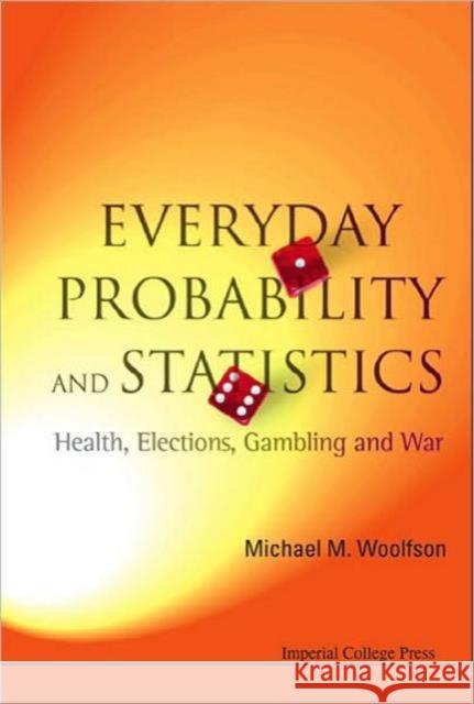 Everyday Probability and Statistics: Health, Elections, Gambling and War Woolfson, Michael Mark 9781848160316
