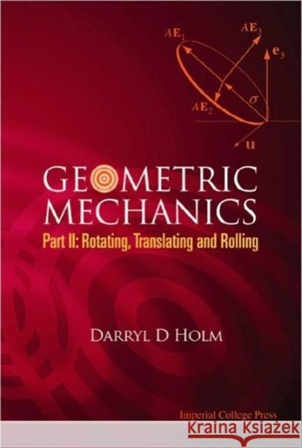 Geometric Mechanics, Part II: Rotating, Translating and Rolling Holm, Darryl D. 9781848161559