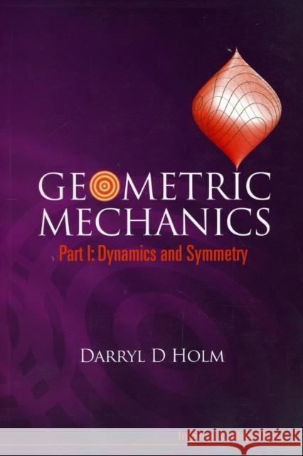 Geometric Mechanics, Part I: Dynamics and Symmetry Darryl D. Holm 9781848161962