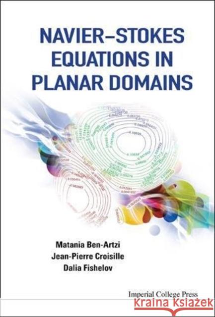 Navier-Stokes Equations in Planar Domains Matania Ben Artzi Jean-Pierre Croisille Dalia Fishelov 9781848162754 Imperial College Press