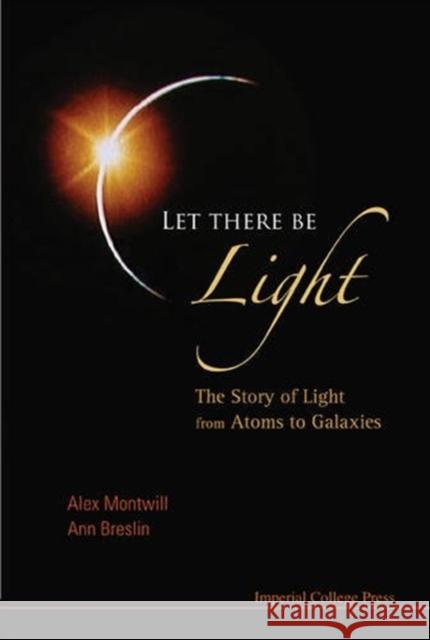 Let There Be Light: The Story of Light from Atoms to Galaxies Alex Montwill 9781848163287 Imperial College Press