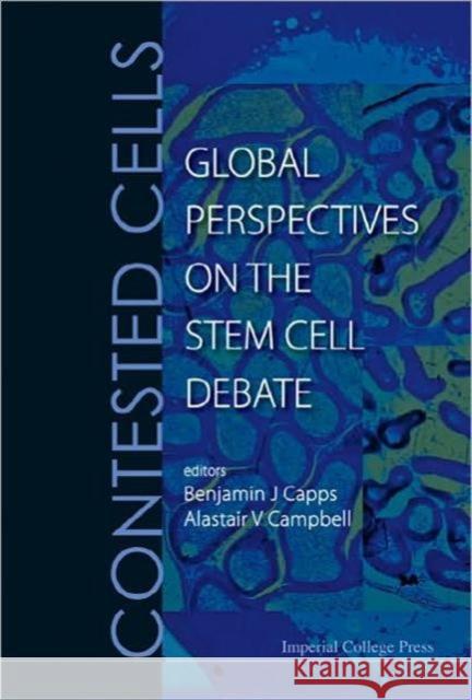 Contested Cells: Global Perspectives on the Stem Cell Debate Capps, Benjamin J. 9781848164376 Imperial College Press