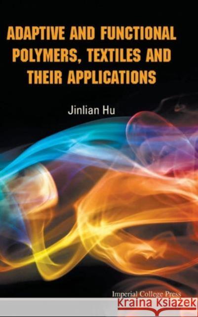 Adaptive and Functional Polymers, Textiles and Their Applications Hu, Jinlian 9781848164758