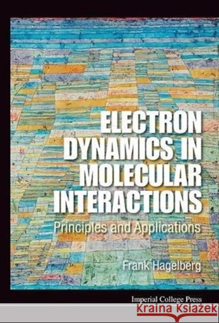 Electron Dynamics in Molecular Interactions: Principles and Applications Hagelberg, Frank 9781848164871 Imperial College Press