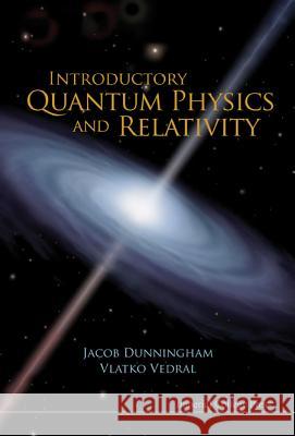 Introductory Quantum Physics and Relativity Vlatko Vedral J. A. Dunningham 9781848165144 Imperial College Press