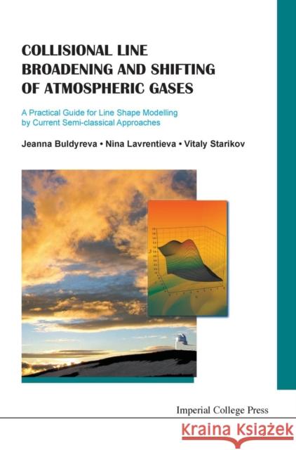 Collisional Line Broadening and Shifting of Atmospheric Gases: A Practical Guide for Line Shape Modelling by Current Semi-Classical Approaches Buldyreva, Jeanna 9781848165960 Imperial College Press