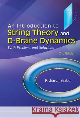 Introduction to String Theory and D-Brane Dynamics, An: With Problems and Solutions (2nd Edition) Szabo, Richard J. 9781848166226 0