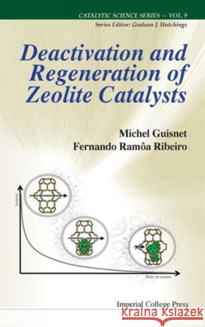 Deactivation and Regeneration of Zeolite Catalysts Guisnet, Michel 9781848166370 World Scientific Publishing Company