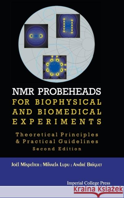 NMR Probeheads for Biophysical and Biomedical Experiments: Theoretical Principles and Practical Guidelines (2nd Edition) Mispelter, Joel 9781848166622 Imperial College Press