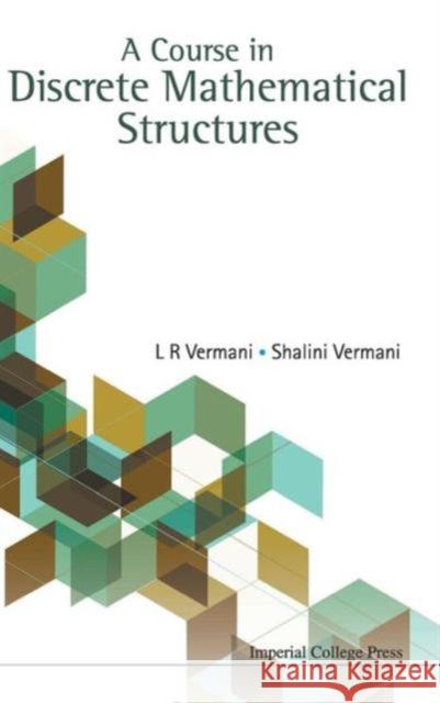 A Course in Discrete Mathematical Structures Vermani, Lekh Rej 9781848166967 Imperial College Press
