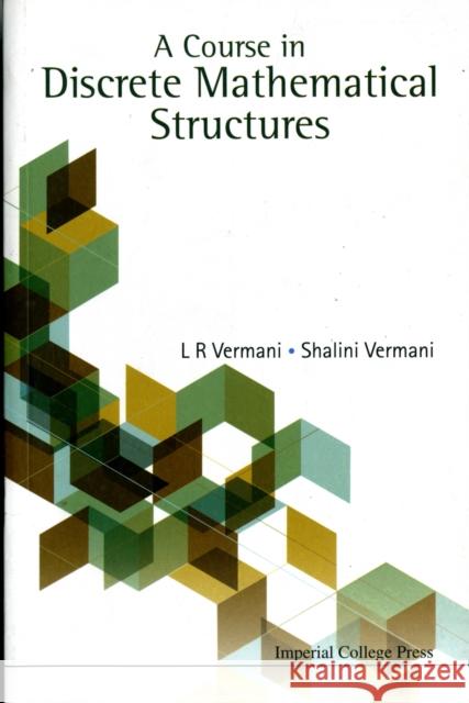 A Course in Discrete Mathematical Structures Vermani, Lekh Rej 9781848167070 Imperial College Press