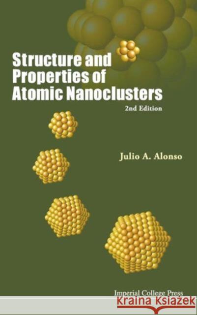 Structure and Properties of Atomic Nanoclusters (2nd Edition) Alonso, Julio A. 9781848167339 World Scientific Publishing UK