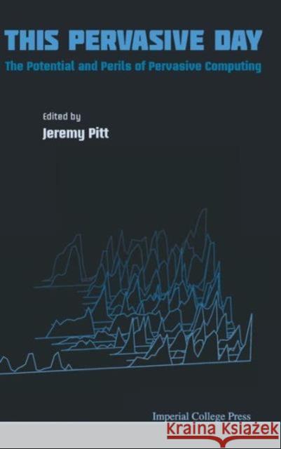 This Pervasive Day: The Potential and Perils of Pervasive Computing Pitt, Jeremy 9781848167483