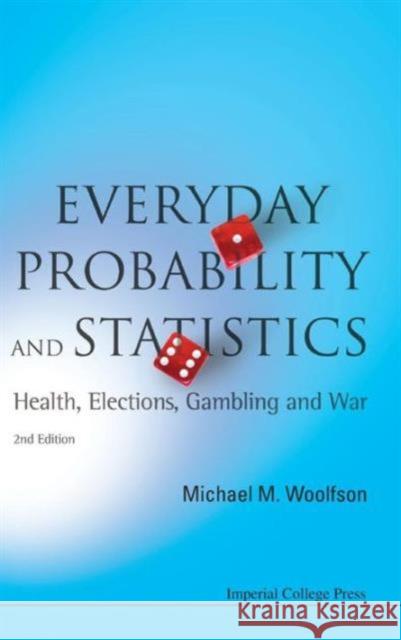 Everyday Probability and Statistics: Health, Elections, Gambling and War (2nd Edition) Woolfson, Michael Mark 9781848167612 World Scientific Publishing Company
