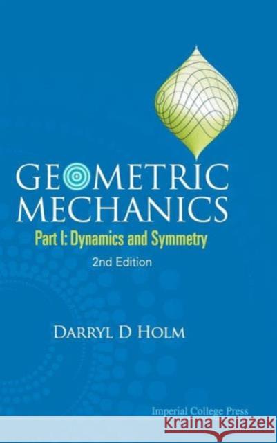 Geometric Mechanics - Part I: Dynamics and Symmetry (2nd Edition) Holm, Darryl D. 9781848167742 Imperial College Press