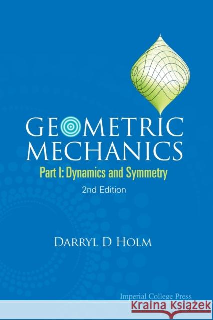 Geometric Mechanics - Part I: Dynamics and Symmetry (2nd Edition) Holm, Darryl D. 9781848167759