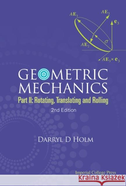 Geometric Mechanics - Part II: Rotating, Translating and Rolling (2nd Edition) Holm, Darryl D. 9781848167780