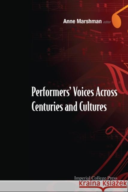 Performers' Voices Across Centuries and Cultures - Selected Proceedings of the 2009 Performer's Voice International Symposium Marshman, Anne 9781848168817 Imperial College Press