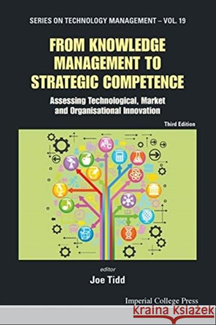 From Knowledge Management to Strategic Competence: Assessing Technological, Market and Organisational Innovation (Third Edition) Tidd, Joe 9781848168848 Imperial College Press