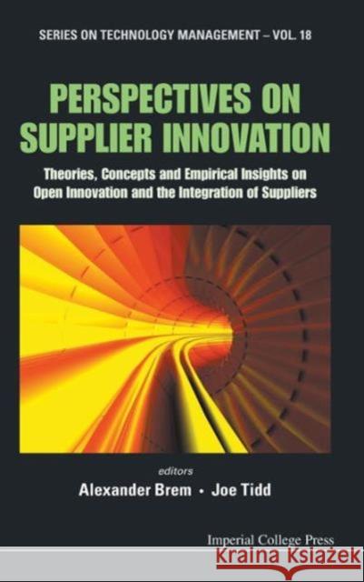 Perspectives on Supplier Innovation: Theories, Concepts and Empirical Insights on Open Innovation and the Integration of Suppliers Brem, Alexander 9781848168992 World Scientific Publishing Company