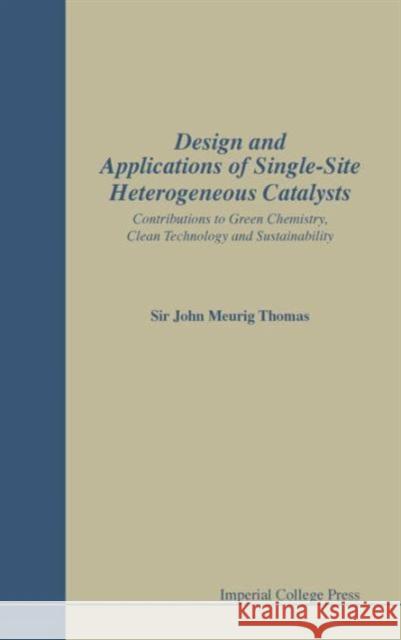 Design and Applications of Single-Site Heterogeneous Catalysts: Contributions to Green Chemistry, Clean Technology and Sustainability Thomas, John Meurig 9781848169098 Imperial College Press