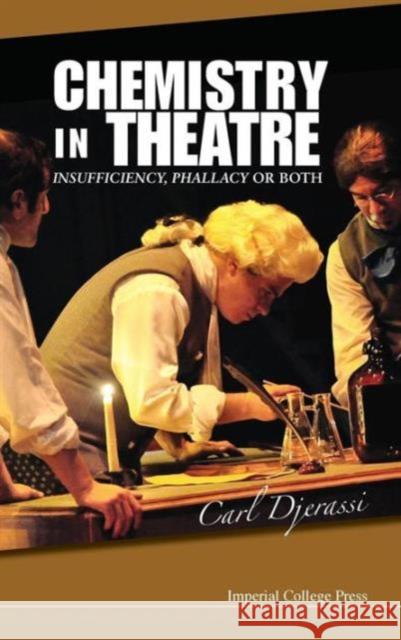 Chemistry in Theatre: Insufficiency, Phallacy or Both Djerassi, Carl 9781848169371 Imperial College Press