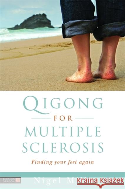 Qigong for Multiple Sclerosis: Finding Your Feet Again Mills, Nigel 9781848190191