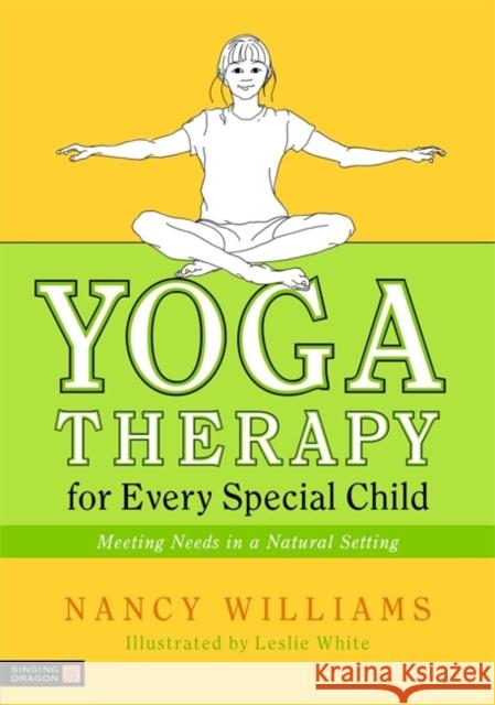 Yoga Therapy for Every Special Child: Meeting Needs in a Natural Setting Williams, Nancy 9781848190276