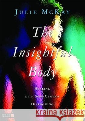 The Insightful Body: Healing with Somacentric Dialoguing McKay, Julie 9781848190306 0