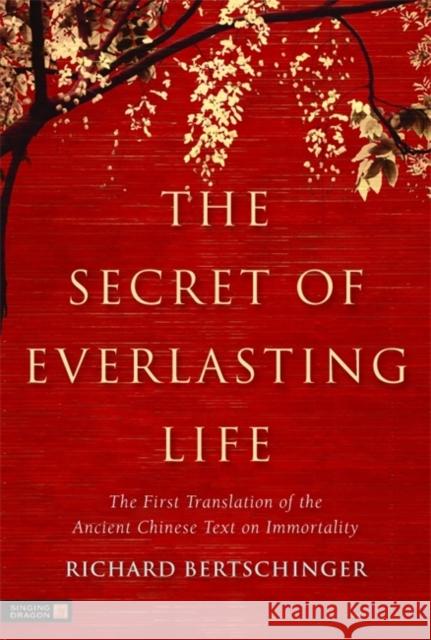 The Secret of Everlasting Life: The First Translation of the Ancient Chinese Text on Immortality Bertschinger, Richard 9781848190481 0
