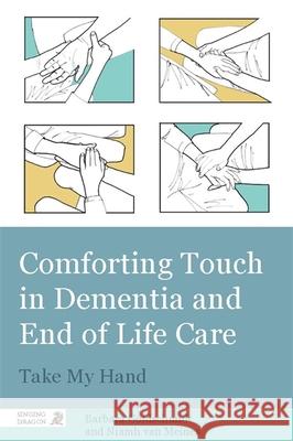 Comforting Touch in Dementia and End of Life Care: Take My Hand Goldschmidt, James 9781848190733