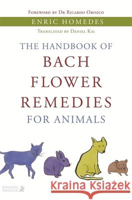 The Handbook of Bach Flower Remedies for Animals Enric Homedes 9781848190757 Jessica Kingsley Publishers