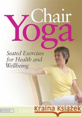 Chair Yoga: Seated Exercises for Health and Wellbeing Edeltraud Rohnfeld 9781848190788 Jessica Kingsley Publishers
