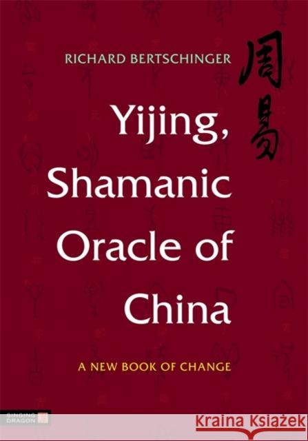 Yijing, Shamanic Oracle of China: A New Book of Change Bertschinger, Richard 9781848190832 0