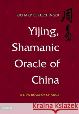 Yijing, Shamanic Oracle of China: A New Book of Change Bertschinger, Richard 9781848190832 0