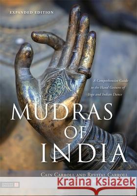 Mudras of India: A Comprehensive Guide to the Hand Gestures of Yoga and Indian Dance Revital Carroll 9781848191099 Jessica Kingsley Publishers