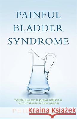 Painful Bladder Syndrome: Controlling and Resolving Interstitial Cystitis Through Natural Medicine Weeks, Philip 9781848191105 0