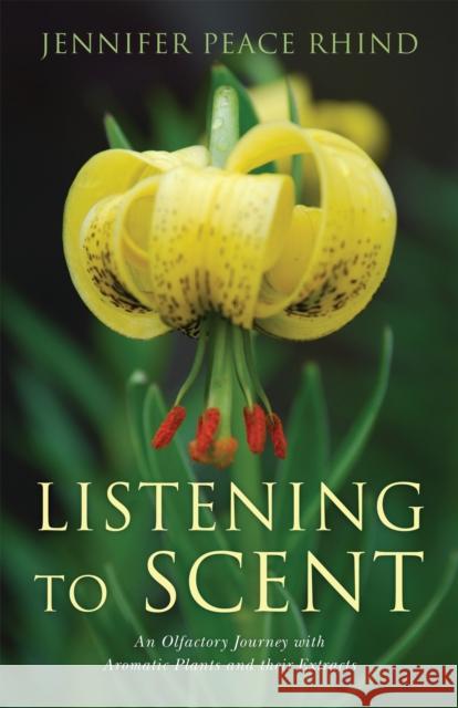 Listening to Scent: An Olfactory Journey with Aromatic Plants and Their Extracts Jennifer Rhind 9781848191259 Jessica Kingsley Publishers