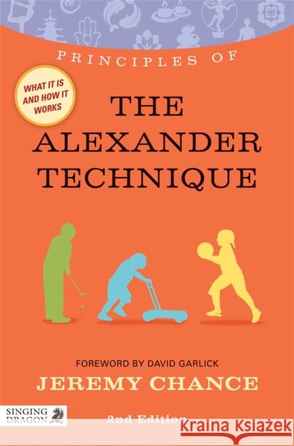 Principles of the Alexander Technique: What it is, how it works, and what it can do for you Jeremy Chance 9781848191280 Jessica Kingsley Publishers