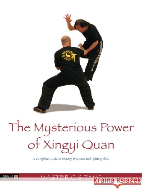 The Mysterious Power of Xingyi Quan: A Complete Guide to History, Weapons and Fighting Skills Shing, Tang Cheong 9781848191402 0