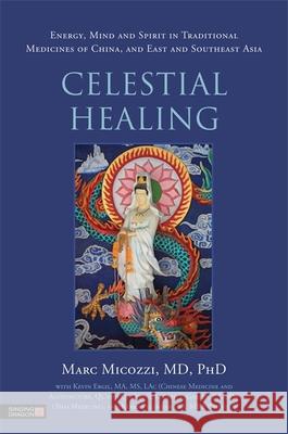 Celestial Healing: Energy, Mind and Spirit in Traditional Medicines of China, and East and Southeast Asia Ergil, Kevin 9781848191570