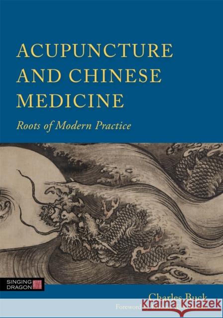 Acupuncture and Chinese Medicine: Roots of Modern Practice Buck, Charles 9781848191594 0
