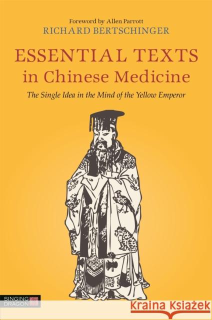 Essential Texts in Chinese Medicine: The Single Idea in the Mind of the Yellow Emperor Bertschinger, Richard 9781848191624 Singing Dragon