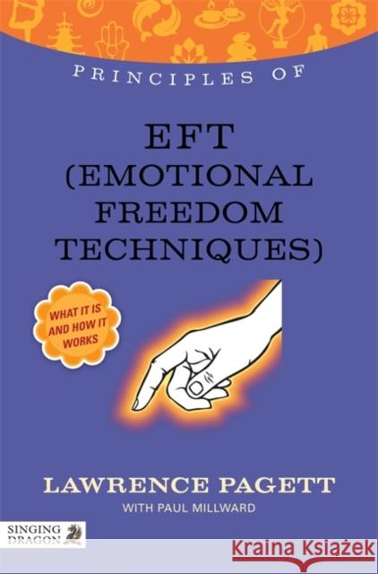 Principles of Eft (Emotional Freedom Technique): What It Is, How It Works, and What It Can Do for You Millward, Paul 9781848191907